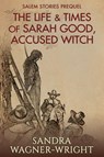 The Life & Times of Sarah Good, Accused Witch - Sandra Wagner-Wright - 9781735413259