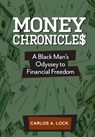 Money Chronicle$: A Black Man's Odyssey to Financial Freedom - Carlos A. Lock - 9781735650234
