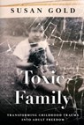 Toxic Family: Transforming Childhood Trauma into Adult Freedom - Susan Gold - 9781735898162