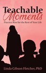 Teachable Moments: Practice Run for the Rest of Your Life - Dr. Linda Gibson Fletcher - 9781736030363