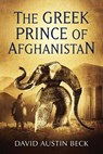The Greek Prince of Afghanistan - David Austin Beck - 9781736184004