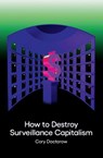 How to Destroy Surveillance Capitalism - Cory Doctorow - 9781736205907