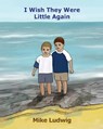 I Wish They Were Little Again - LUDWIG,  Mike - 9781736237182