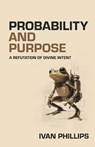 Probability and Purpose - Ivan Phillips - 9781736578346