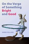 On the Verge of Something Bright and Good - Derek Pollard - 9781736607527
