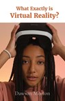 What Exactly is Virtual Reality? - Dawson Morton ; 5d Media - 9781736711538