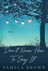 Don't Know How To Say It - Pamela Brown - 9781736763773