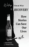 Writing Your Way to Recovery - James Brown ; Patrick O'Neil - 9781736884706
