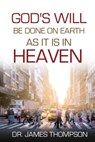 God's Will Be Done On Earth As It Is In Heaven - THOMPSON,  James - 9781737095729