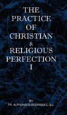 The Practice of Christian and Religious Perfection Vol I - Fr S J Alphonsus Rodriguez - 9781737191025