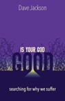 Is Your God Good?: Searching for Why We Suffer - Dave Jackson - 9781737240112
