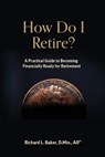 How Do I Retire - Richard L Baker - 9781737278566