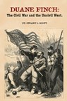 Duane Finch: The Civil War and the Uncivil West - Stuart L. Scott - 9781737542933