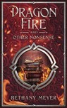 DragonFire and Other Nonsense - Bethany Meyer - 9781737598442