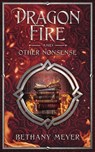 DragonFire and Other Nonsense - Bethany Meyer - 9781737598442