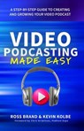 Video Podcasting Made Easy - Ross Brand ; Kevin Kolbe - 9781737661191