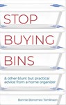Stop Buying Bins & Other Blunt but Practical Advice from a Home Organizer - Bonnie Borromeo Tomlinson - 9781737881810