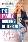 The Family Banking Blueprint: Simplifying Real Estate Investing to Build Generational Wealth - Christin Kingsbury - 9781737902287