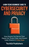 A Non-Techie Beginners' Guide to Cybersecurity and Privacy - Teched Publishers - 9781738431212