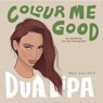 Colour Me Good Dua Lipa - Mel Elliott - 9781738541249
