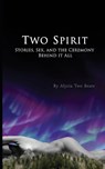 Two Spirit: Stories, Sex and the Ceremony Behind it All - Alycia Two Bears - 9781738858712