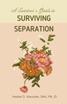 A Survivor's Guide to Surviving Separation - Heather D Alexander - 9781738990504