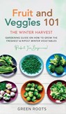 Fruit & Veggies 101 - The Winter Harvest - Green Roots - 9781739167721