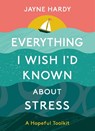 Everything I Wish I'd Known About Stress - Jayne Hardy - 9781739258603
