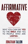 Affirmative: Why You Can Say Yes to the Bible and Yes to People Who Are LGBTQI+ - Jonathan Tallon - 9781739261610