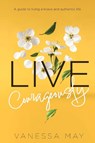 Live Courageously - Vanessa May - 9781739313609