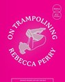On Trampolining - Rebecca Perry - 9781739616014
