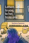 Letters to you, to her, to no one - Vasilena Spasova - 9781739663728