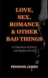Love, Sex, Romance & Other Bad Things - PHOENIX JAMES - 9781739792510