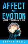 Affect and Emotion: A Brief Psychoanalytic Tour - graham music - 9781739814748