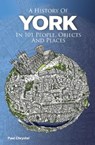A History of York in 101 People, Objects & Places - Paul Chrystal - 9781739819422