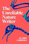 The Unreliable Nature Writer - Claire Carroll - 9781739830182