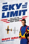 The Sky Is Not The Limit: The Life of Australia's Top Gun - Matt Hall ; David Lyall - 9781743096789