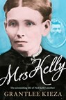 Mrs Kelly: The astonishing life of outlaw Ned Kelly's mother, from the bestselling award-winning author of THE REMARKABLE MRS REIBEY, SISTER VIV and HUDSON FYSH - Grantlee Kieza - 9781743097175
