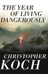 The Year of Living Dangerously - Christopher Koch - 9781743098417