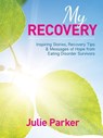 My Recovery: Inspiring Stories, Recovery Tips and Messages of Hope from Eating Disorder Survivors - Julie Parker - 9781743340707