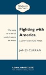 Fighting with America: A Lowy Institute Paper: Penguin Special - James Curran - 9781760143480
