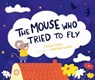 The The Mouse Who Tried to Fly - Tanya Fraser - 9781760362164