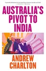 Australia's Pivot to India - Andrew Charlton - 9781760644772