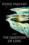 The Question of Love - MACKAY,  Hugh - 9781760787752