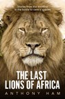 The Last Lions of Africa - Anthony Ham - 9781760875756
