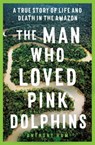 The Man Who Loved Pink Dolphins - Anthony Ham - 9781761065514