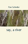 say, a river - Pam Schindler - 9781761094965