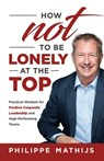 How not to be lonely at the top - Philippe Mathijs - 9781761241727