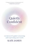 Quietly Confident: An Introvert's Guide to Knowing and Expressing Your Worth - Kate James - 9781761263286