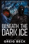 Beneath the Dark Ice - Beck Greig Beck - 9781761264979
